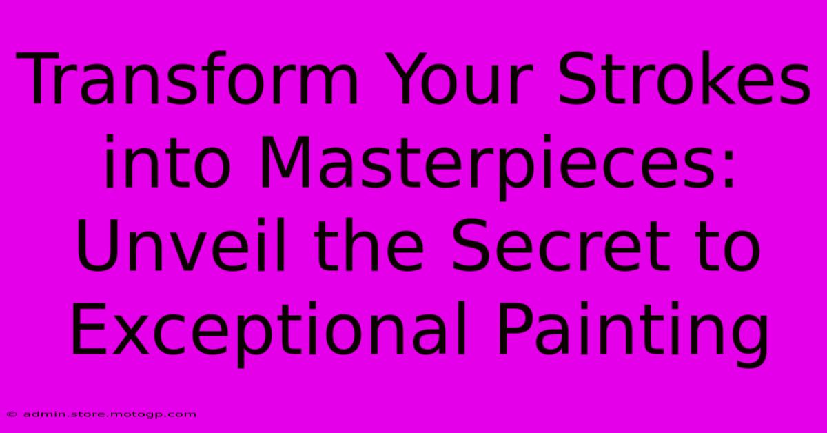 Transform Your Strokes Into Masterpieces: Unveil The Secret To Exceptional Painting