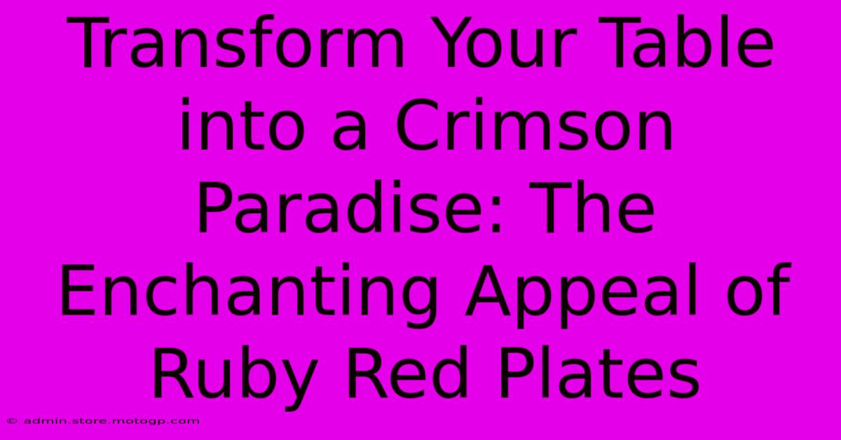 Transform Your Table Into A Crimson Paradise: The Enchanting Appeal Of Ruby Red Plates