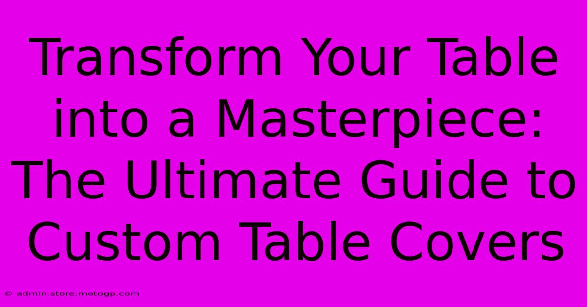 Transform Your Table Into A Masterpiece: The Ultimate Guide To Custom Table Covers