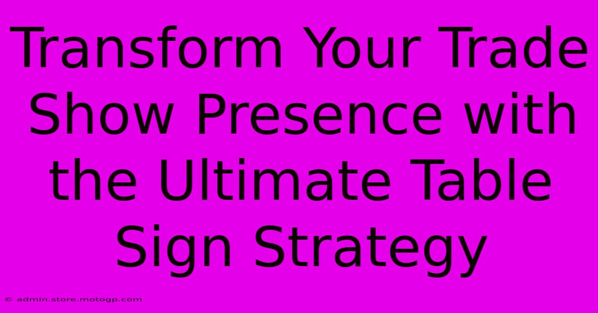 Transform Your Trade Show Presence With The Ultimate Table Sign Strategy