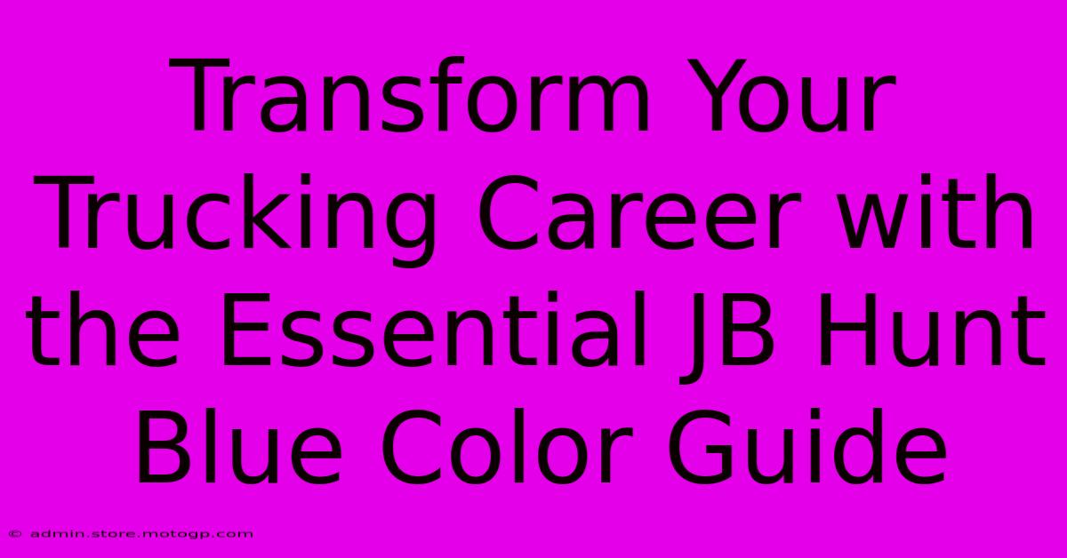 Transform Your Trucking Career With The Essential JB Hunt Blue Color Guide