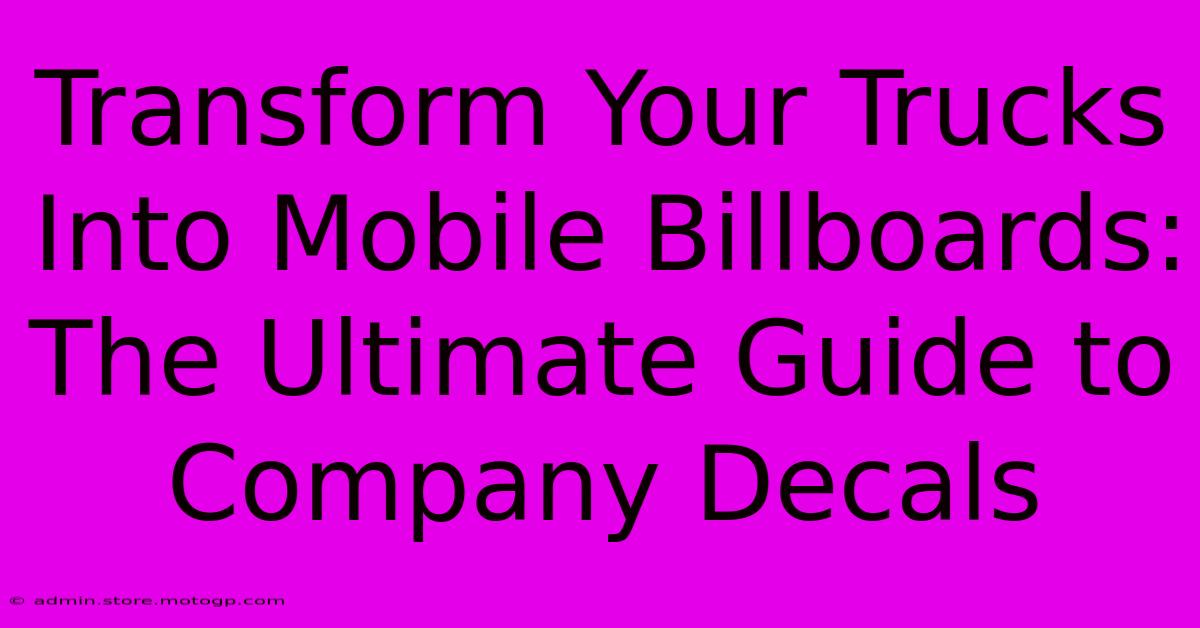 Transform Your Trucks Into Mobile Billboards: The Ultimate Guide To Company Decals