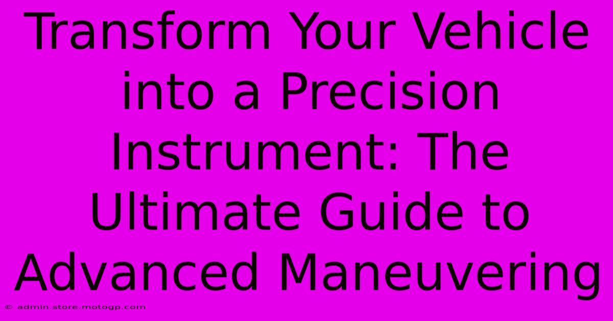 Transform Your Vehicle Into A Precision Instrument: The Ultimate Guide To Advanced Maneuvering