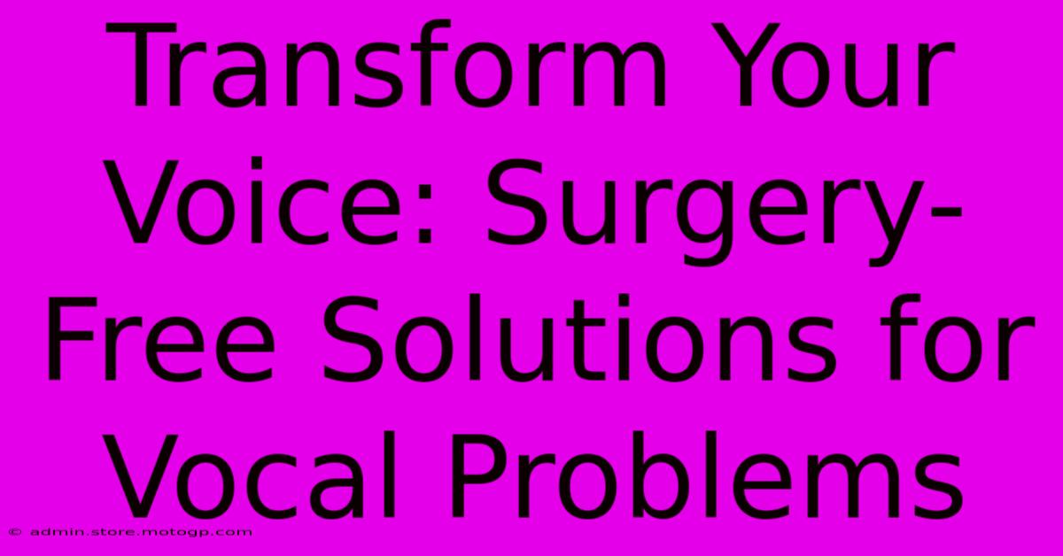 Transform Your Voice: Surgery-Free Solutions For Vocal Problems