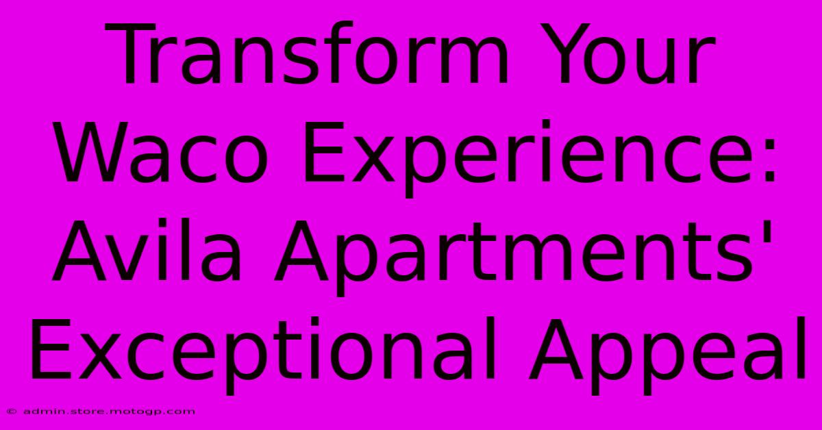 Transform Your Waco Experience: Avila Apartments' Exceptional Appeal