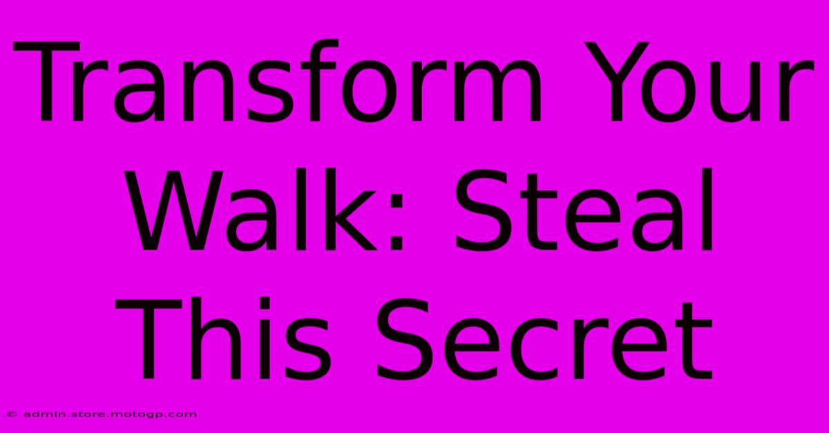 Transform Your Walk: Steal This Secret