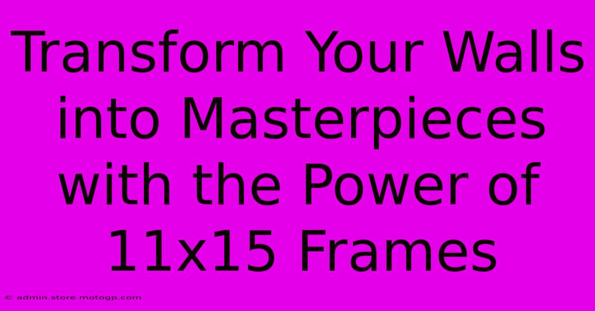 Transform Your Walls Into Masterpieces With The Power Of 11x15 Frames