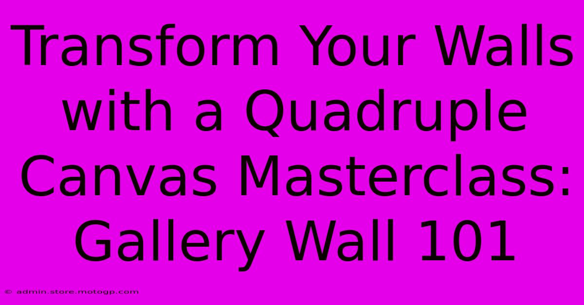 Transform Your Walls With A Quadruple Canvas Masterclass: Gallery Wall 101