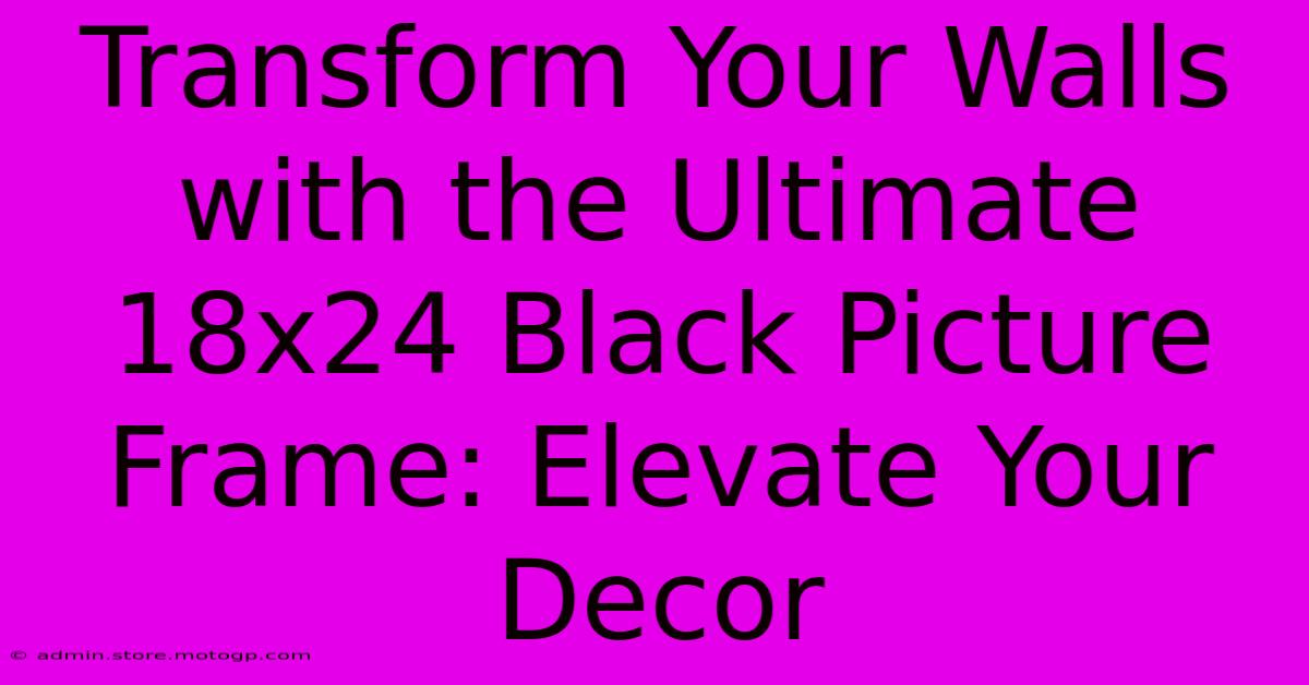 Transform Your Walls With The Ultimate 18x24 Black Picture Frame: Elevate Your Decor