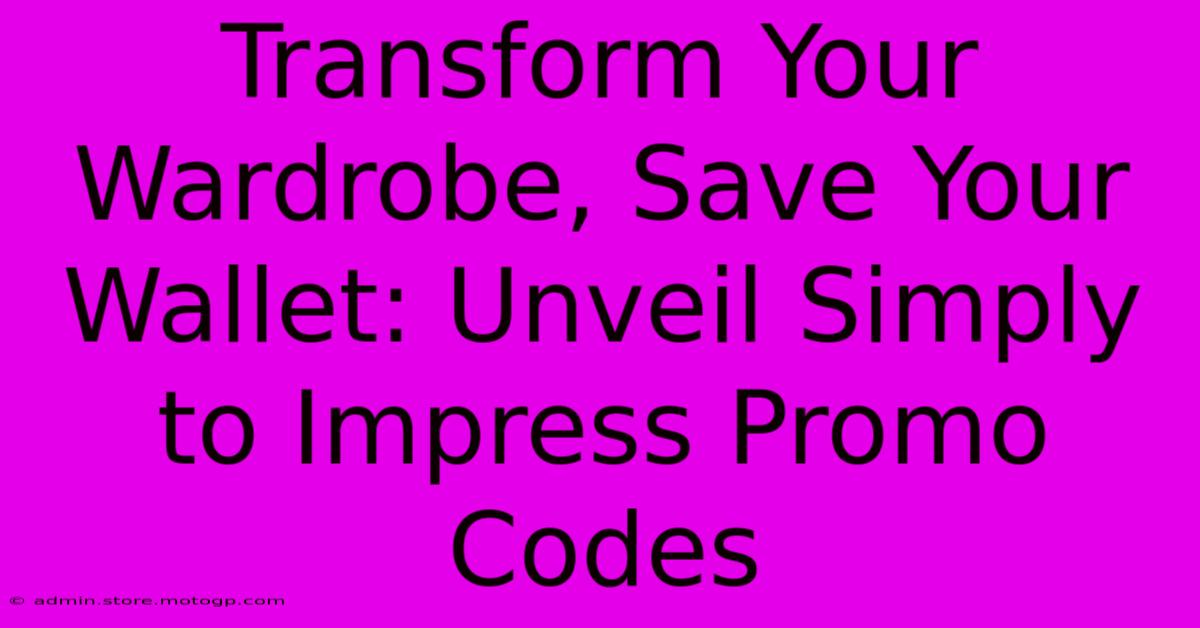 Transform Your Wardrobe, Save Your Wallet: Unveil Simply To Impress Promo Codes