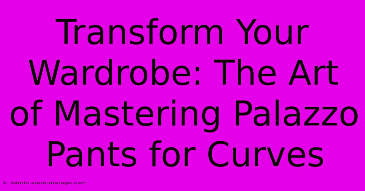 Transform Your Wardrobe: The Art Of Mastering Palazzo Pants For Curves