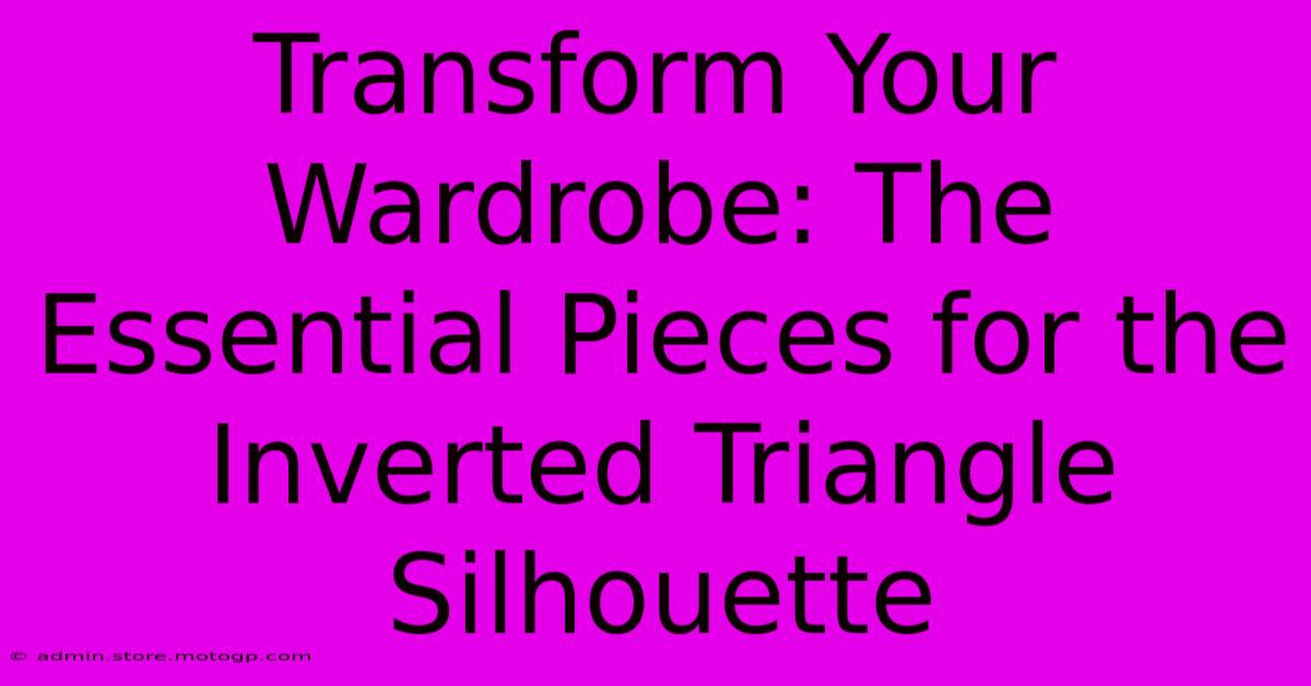 Transform Your Wardrobe: The Essential Pieces For The Inverted Triangle Silhouette