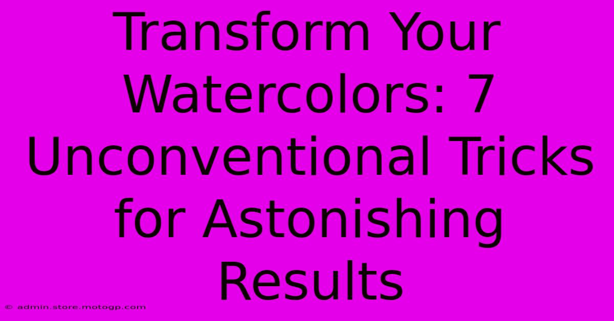 Transform Your Watercolors: 7 Unconventional Tricks For Astonishing Results