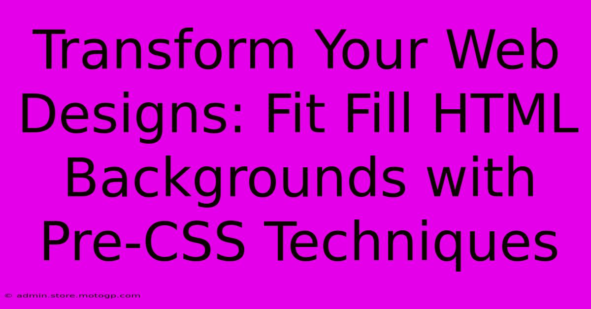 Transform Your Web Designs: Fit Fill HTML Backgrounds With Pre-CSS Techniques