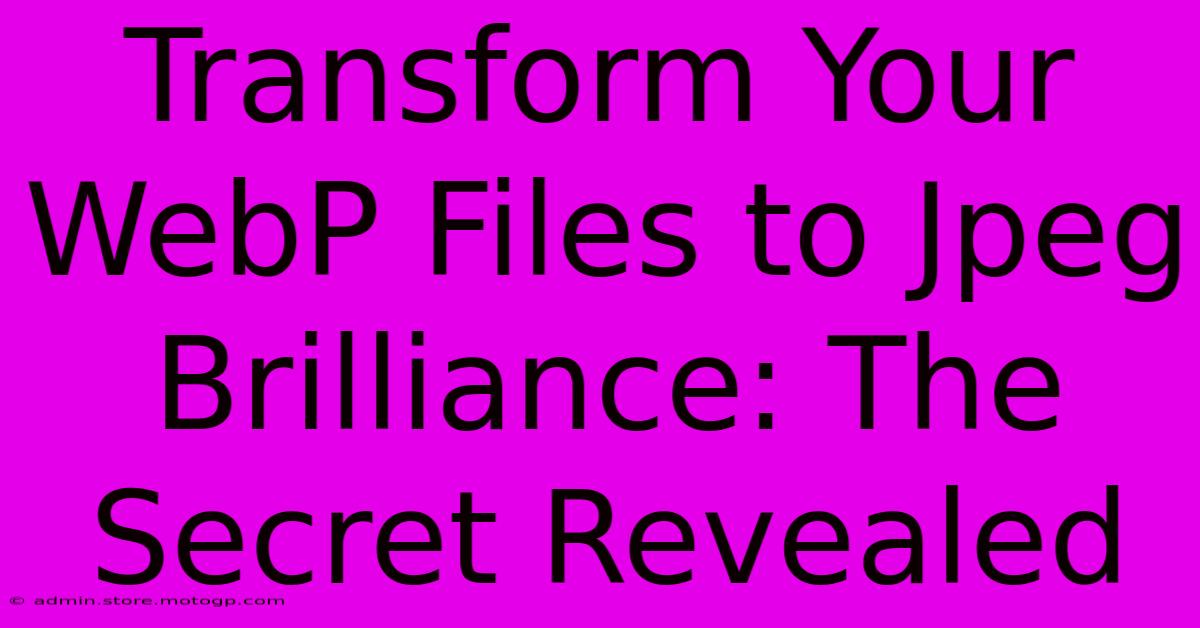 Transform Your WebP Files To Jpeg Brilliance: The Secret Revealed