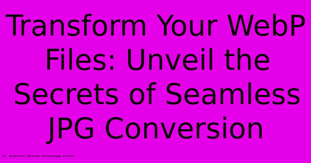 Transform Your WebP Files: Unveil The Secrets Of Seamless JPG Conversion