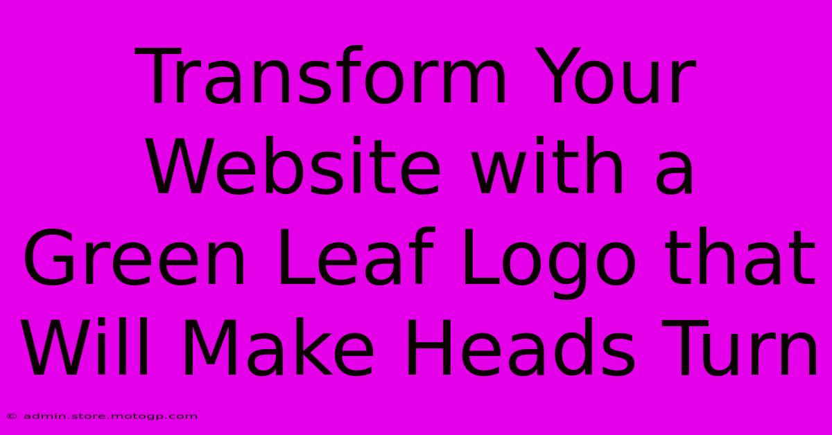 Transform Your Website With A Green Leaf Logo That Will Make Heads Turn