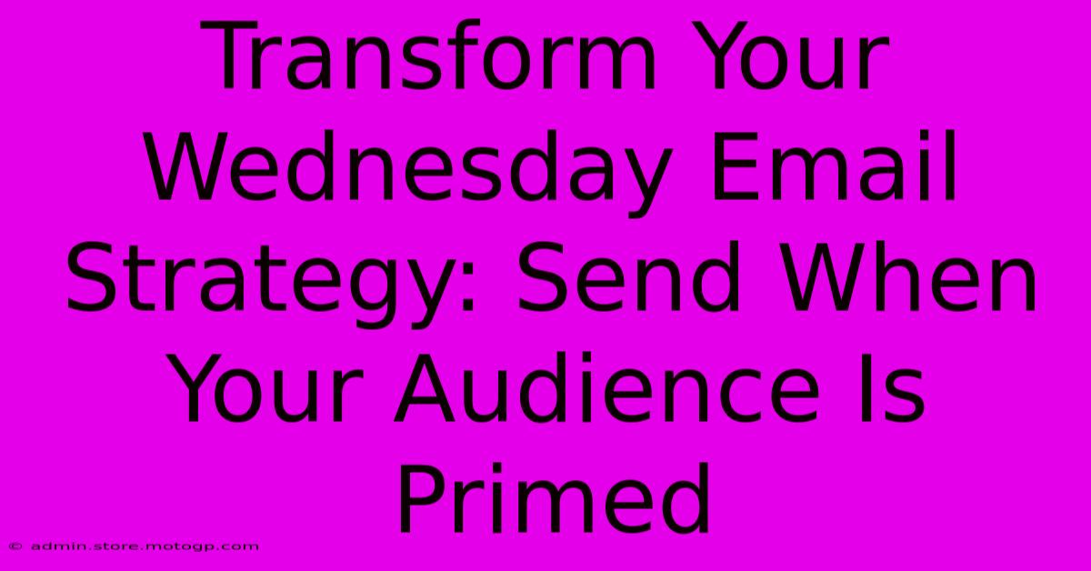 Transform Your Wednesday Email Strategy: Send When Your Audience Is Primed