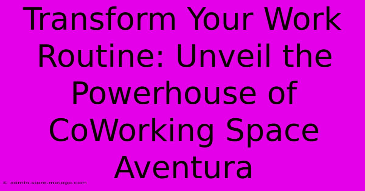 Transform Your Work Routine: Unveil The Powerhouse Of CoWorking Space Aventura