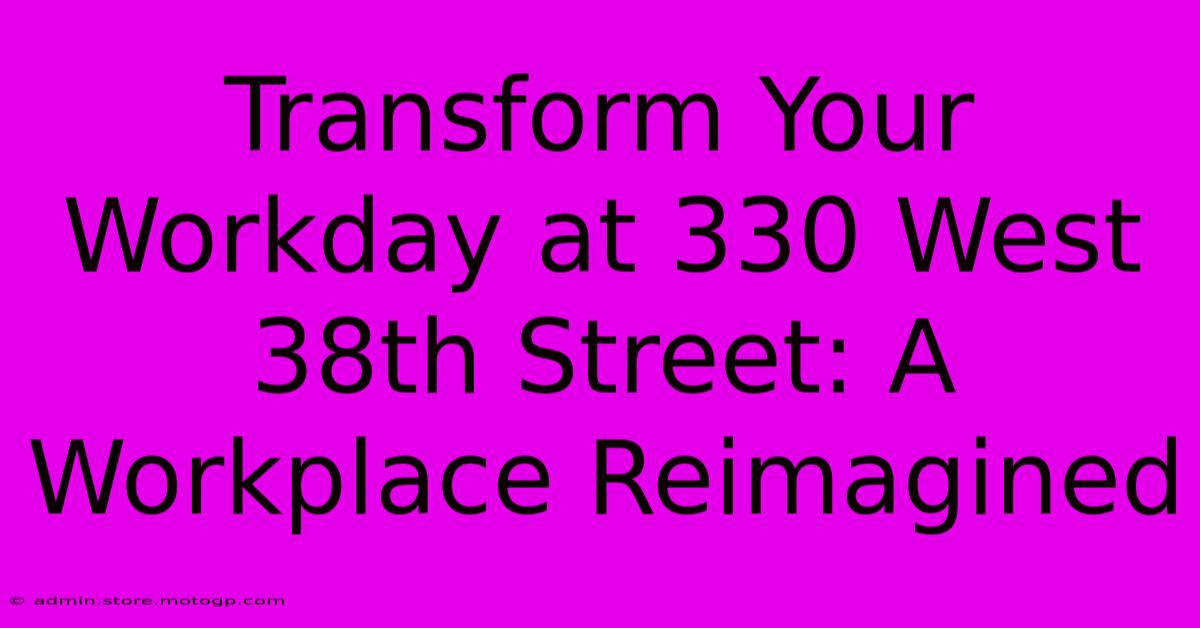 Transform Your Workday At 330 West 38th Street: A Workplace Reimagined