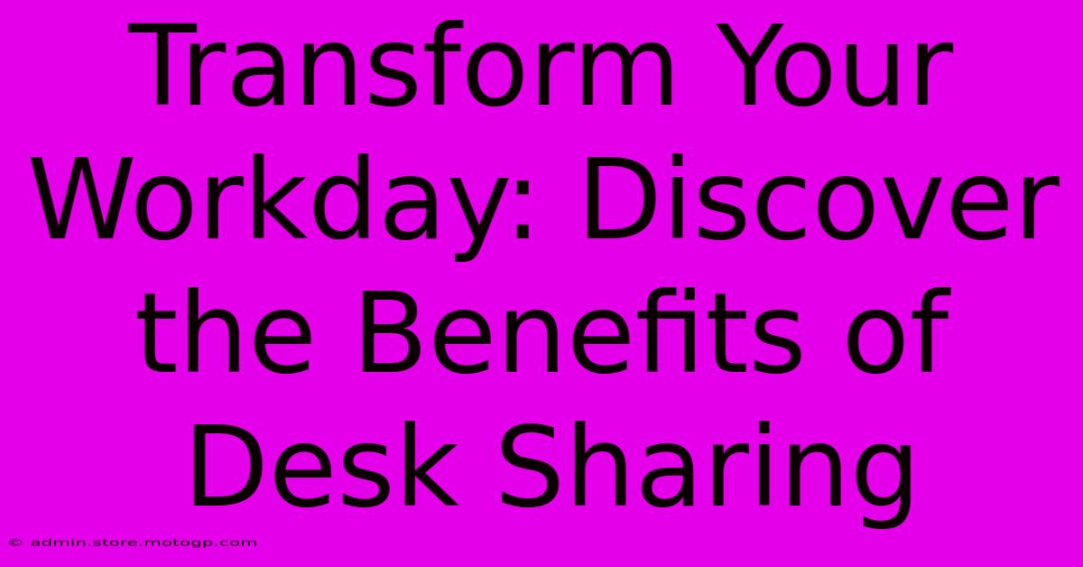 Transform Your Workday: Discover The Benefits Of Desk Sharing