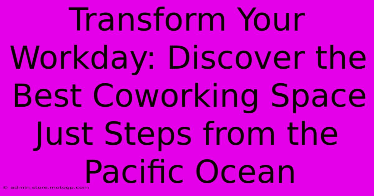 Transform Your Workday: Discover The Best Coworking Space Just Steps From The Pacific Ocean