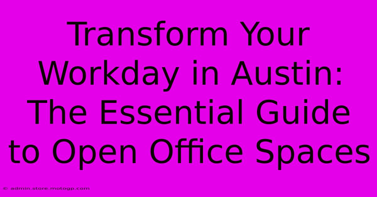 Transform Your Workday In Austin: The Essential Guide To Open Office Spaces