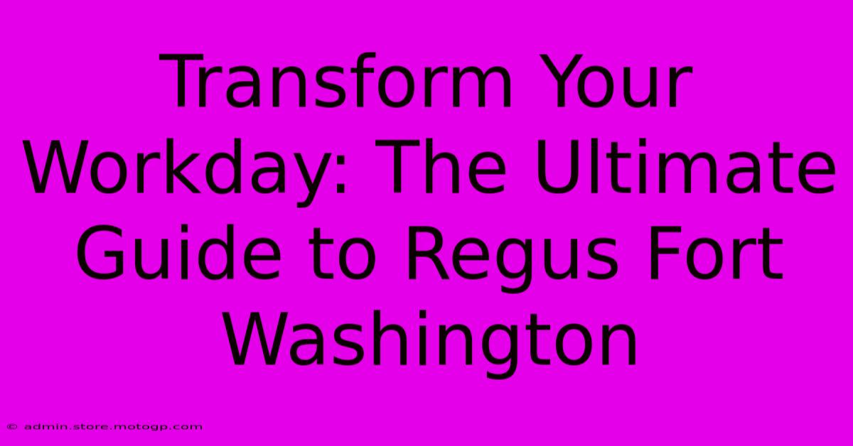 Transform Your Workday: The Ultimate Guide To Regus Fort Washington