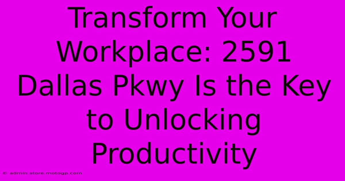 Transform Your Workplace: 2591 Dallas Pkwy Is The Key To Unlocking Productivity