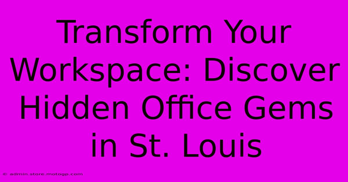 Transform Your Workspace: Discover Hidden Office Gems In St. Louis