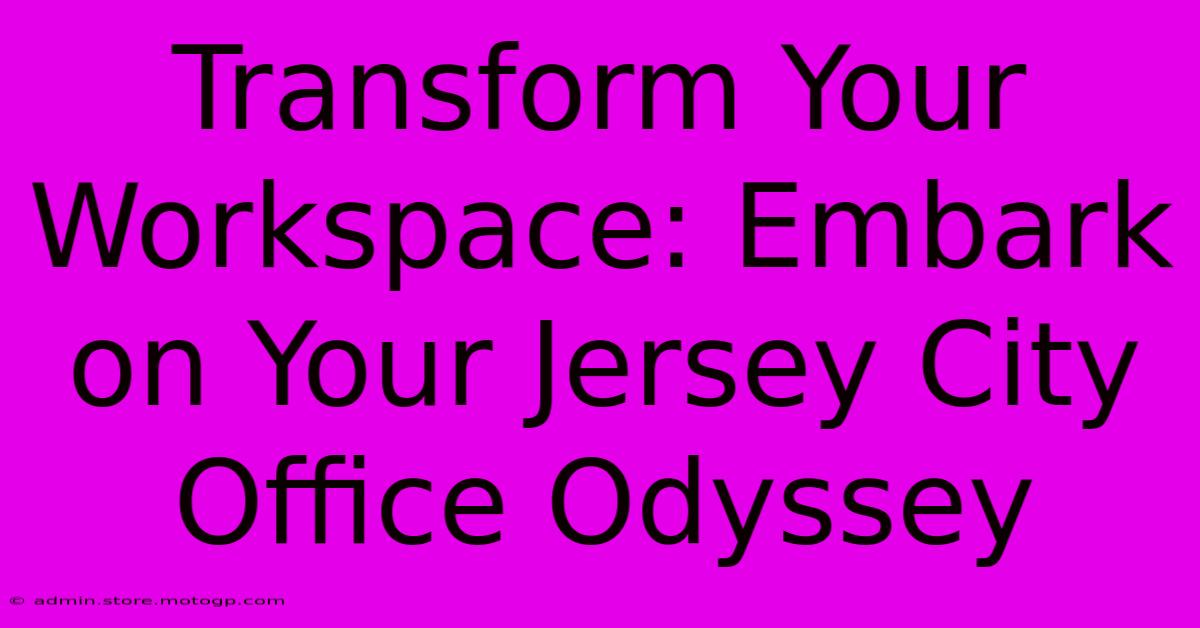 Transform Your Workspace: Embark On Your Jersey City Office Odyssey