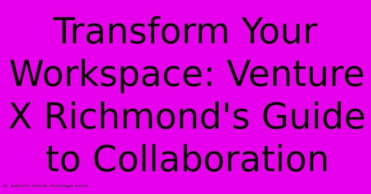 Transform Your Workspace: Venture X Richmond's Guide To Collaboration