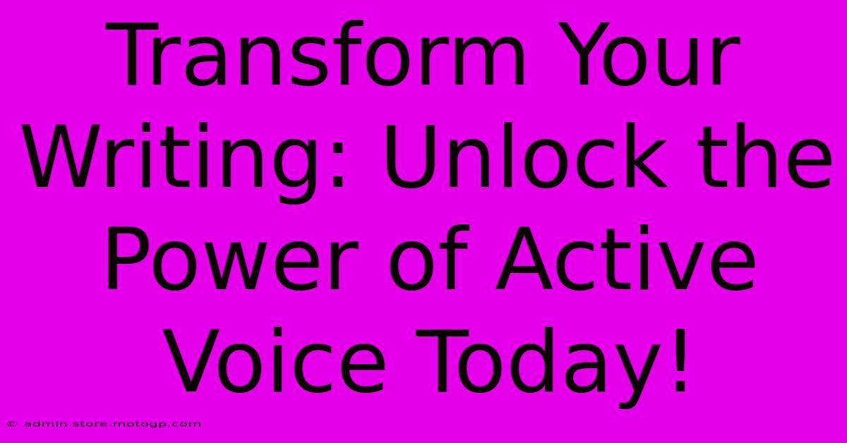 Transform Your Writing: Unlock The Power Of Active Voice Today!