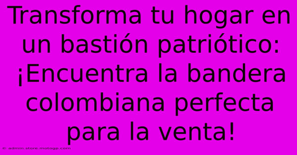 Transforma Tu Hogar En Un Bastión Patriótico: ¡Encuentra La Bandera Colombiana Perfecta Para La Venta!