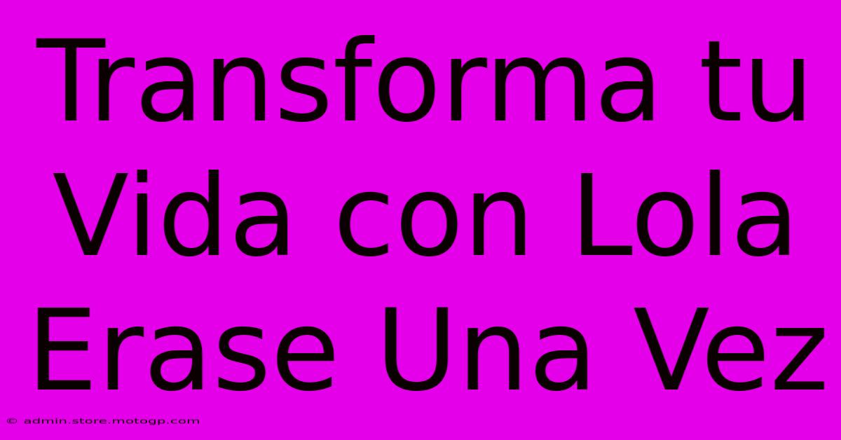 Transforma Tu Vida Con Lola Erase Una Vez