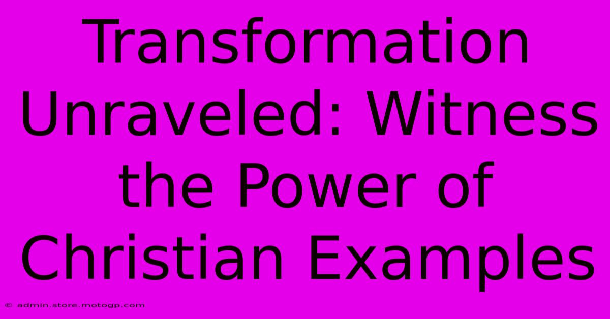 Transformation Unraveled: Witness The Power Of Christian Examples