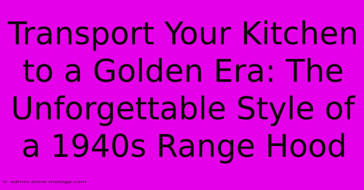 Transport Your Kitchen To A Golden Era: The Unforgettable Style Of A 1940s Range Hood