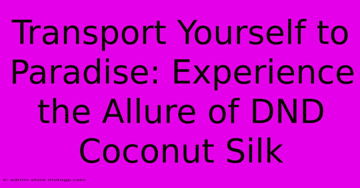 Transport Yourself To Paradise: Experience The Allure Of DND Coconut Silk