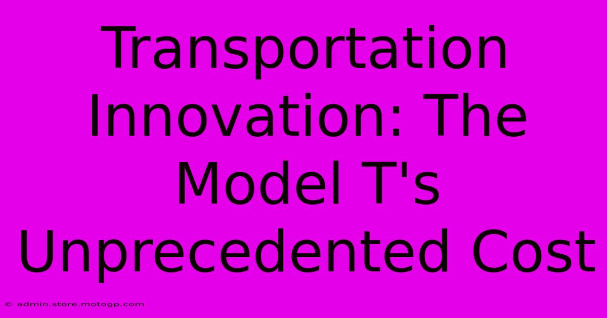 Transportation Innovation: The Model T's Unprecedented Cost