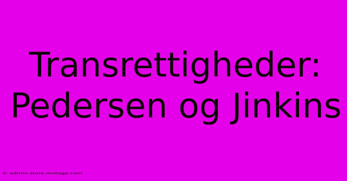 Transrettigheder: Pedersen Og Jinkins