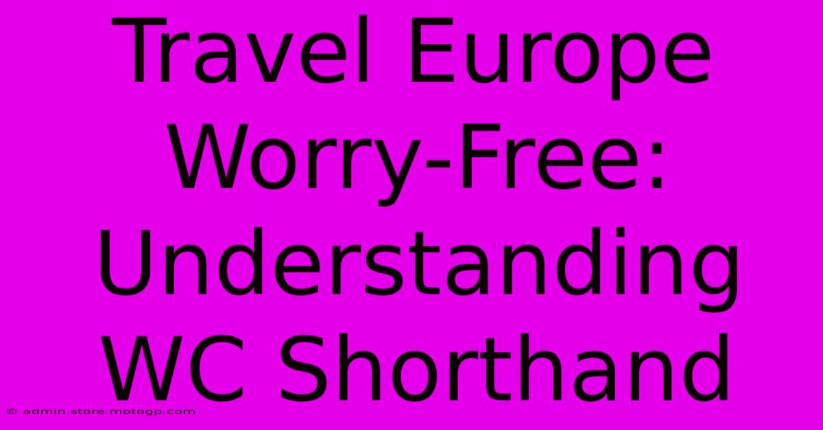 Travel Europe Worry-Free: Understanding WC Shorthand