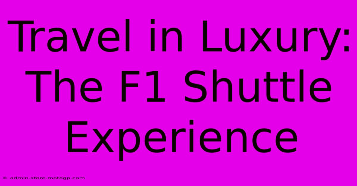 Travel In Luxury: The F1 Shuttle Experience