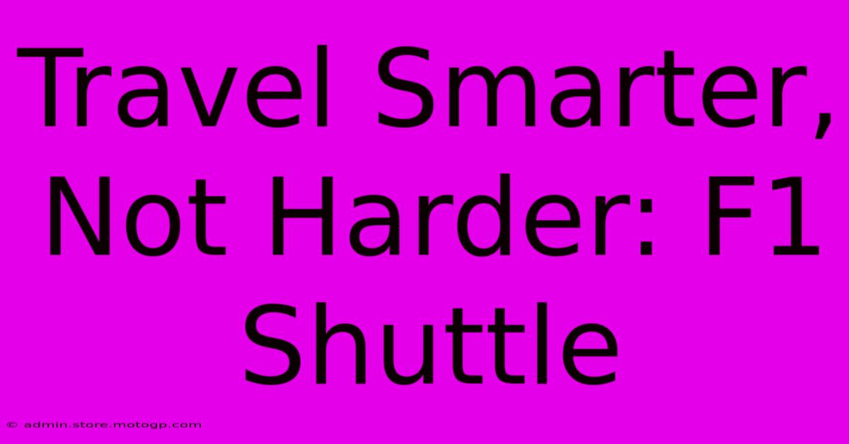 Travel Smarter, Not Harder: F1 Shuttle