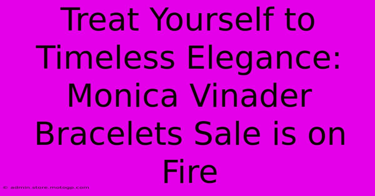 Treat Yourself To Timeless Elegance: Monica Vinader Bracelets Sale Is On Fire