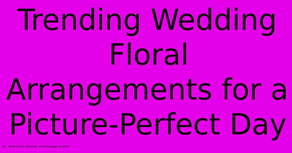 Trending Wedding Floral Arrangements For A Picture-Perfect Day