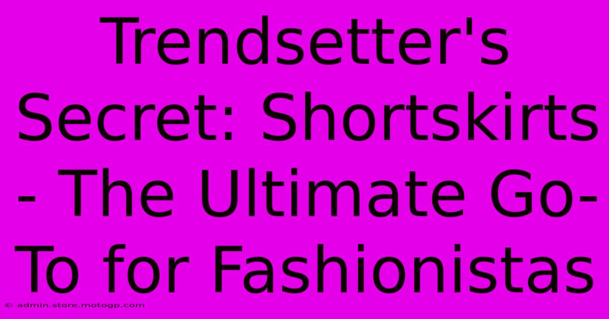 Trendsetter's Secret: Shortskirts - The Ultimate Go-To For Fashionistas