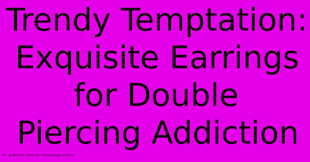 Trendy Temptation: Exquisite Earrings For Double Piercing Addiction