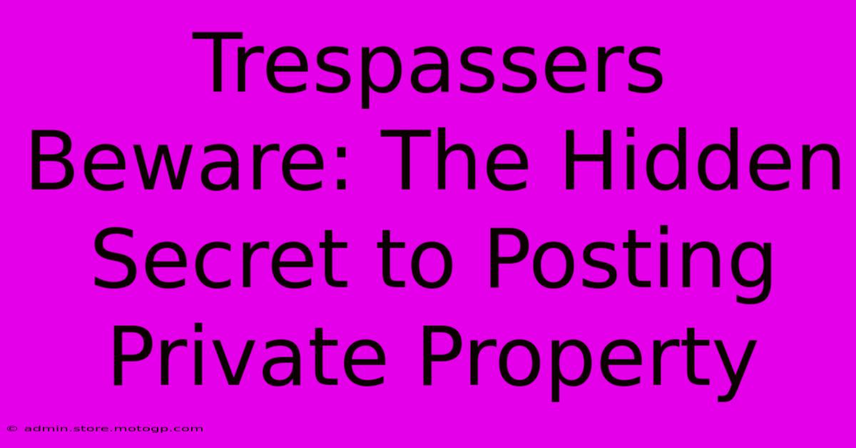 Trespassers Beware: The Hidden Secret To Posting Private Property