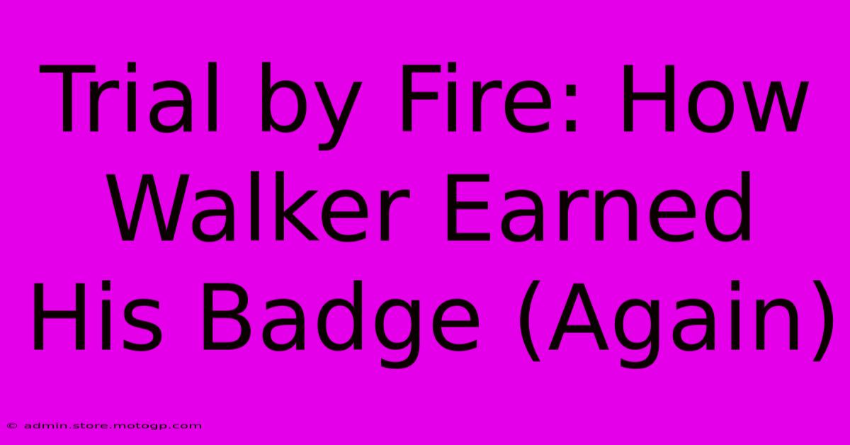 Trial By Fire: How Walker Earned His Badge (Again)