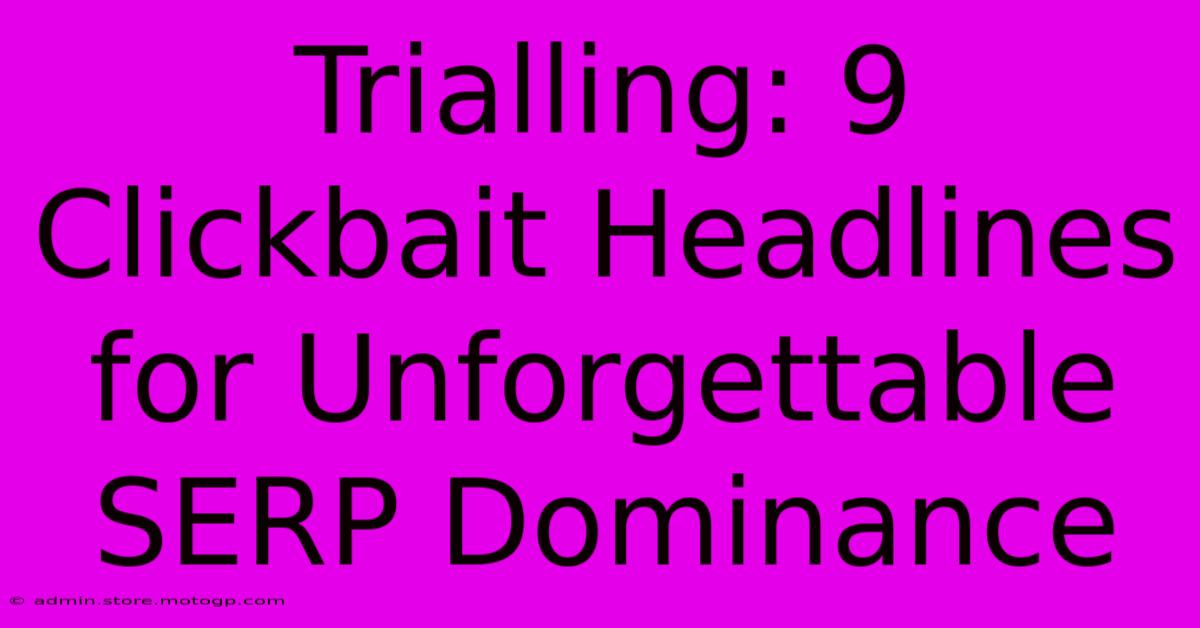 Trialling: 9 Clickbait Headlines For Unforgettable SERP Dominance